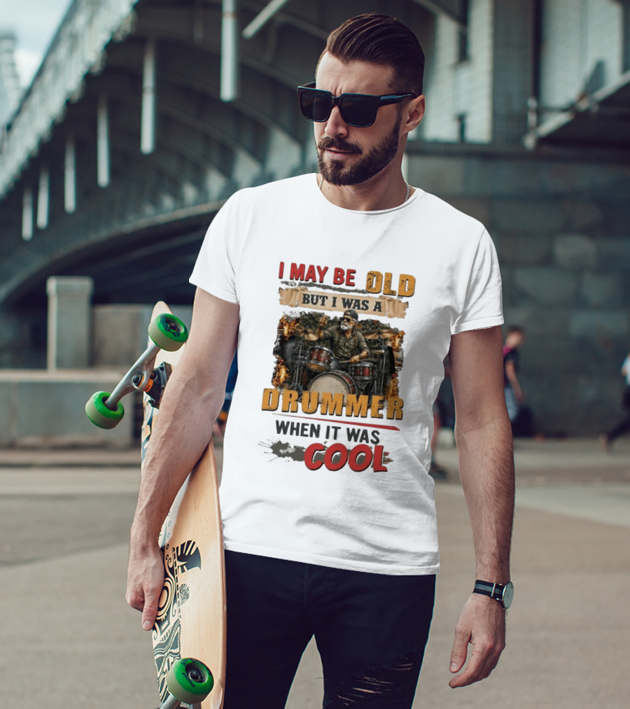 I May Be Old But I Was A Drummer When It Was T-Shirt