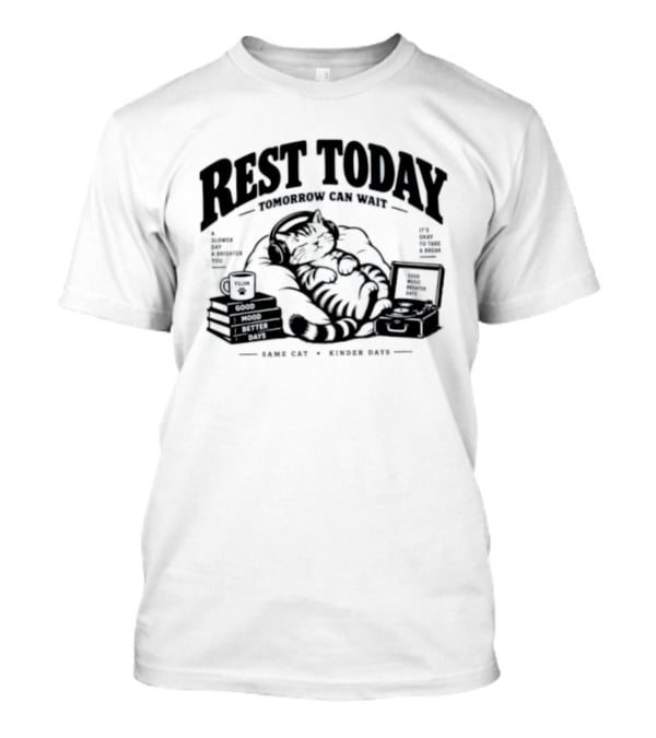 Rest Today Tomorrow Can Wait Good Mood Better Days Same Cat Kinder Days T-Shirt
