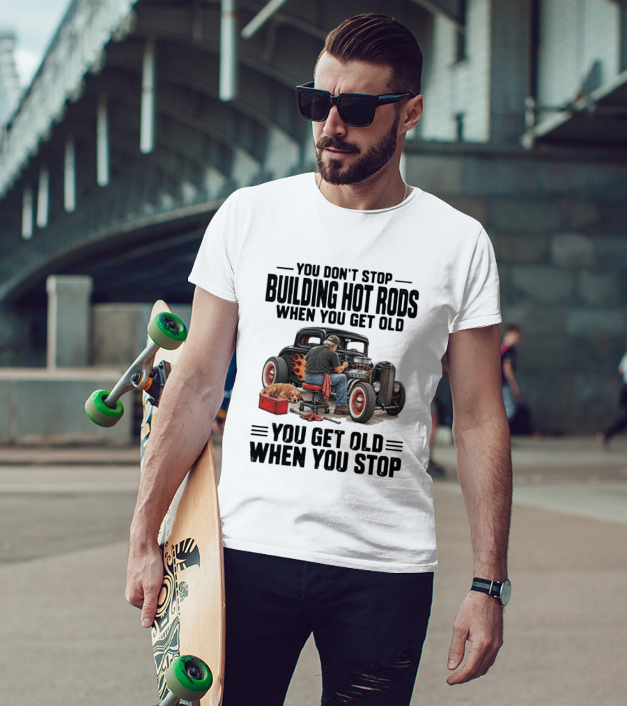 You Don't Stop Building Hot Rods When You Get Old Vintage Car T-Shirt