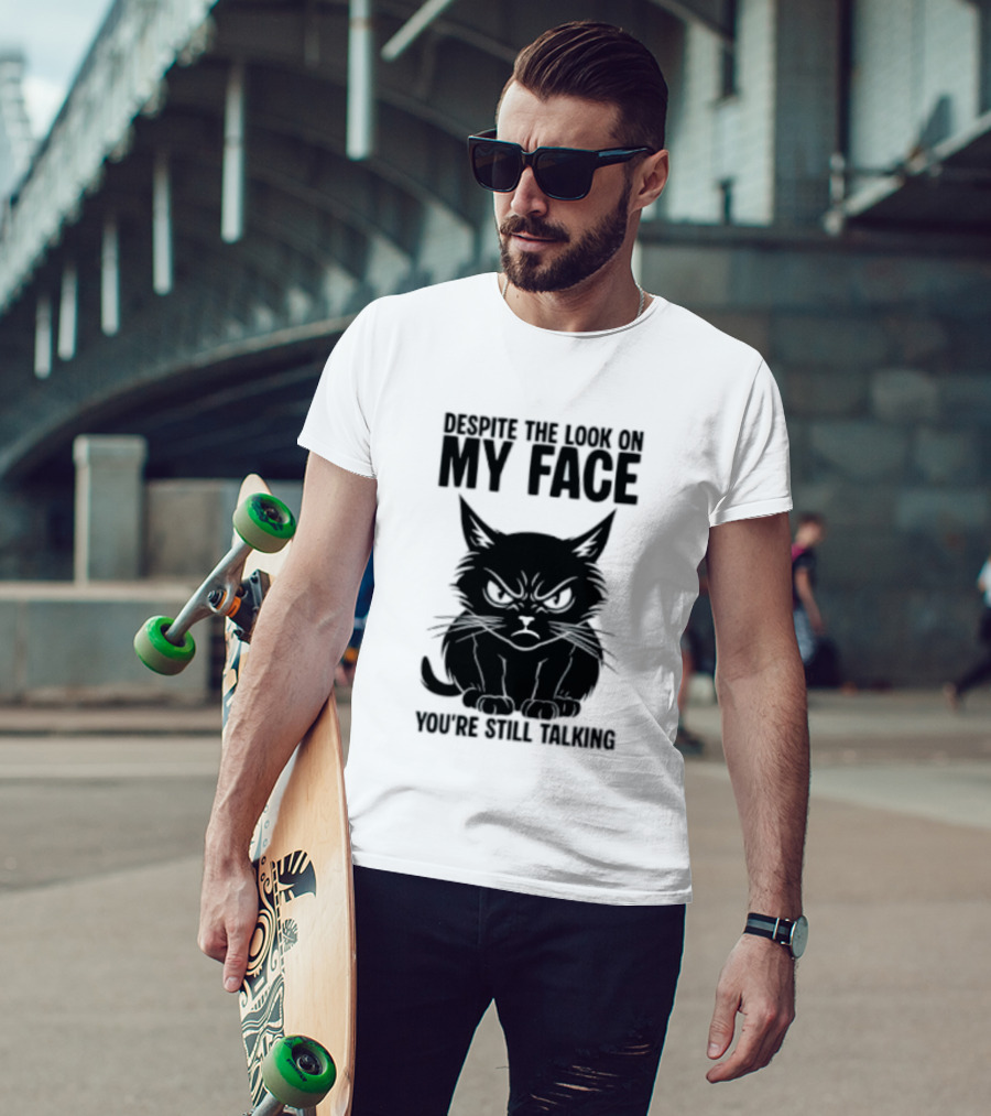 Cat Despite The Look On My Face You're Still Talking Grumpy Expression T-Shirt
