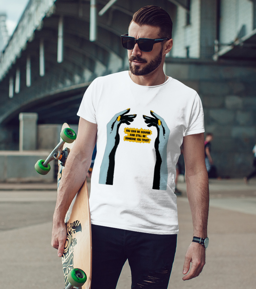 Hands You Can Be Scared And Still Be Someone You Trust T-Shirt