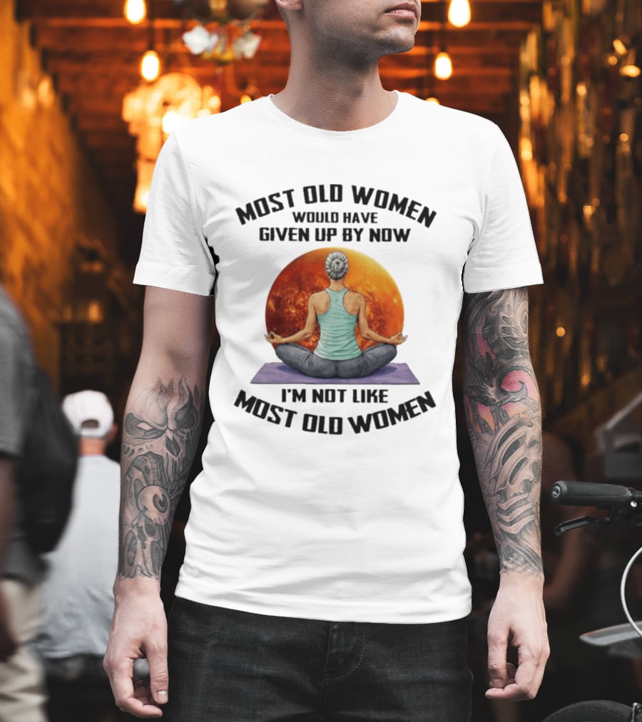 Most Old Women Would Have Given Up By Now I'm Not Like Most Old Women Yoga Woman With Moon T-Shirt