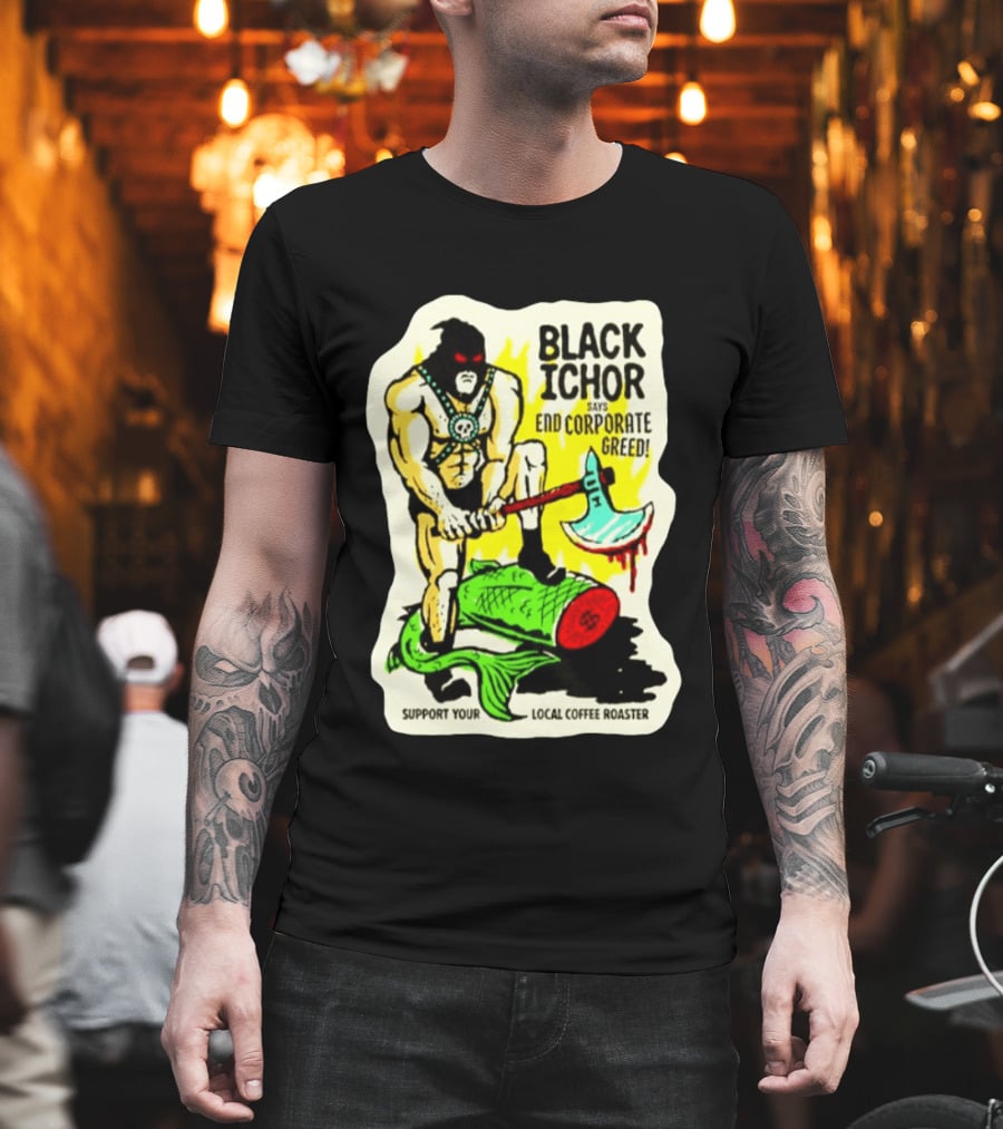 Black Ichor End Corporate Greed Support Local Coffee Roaster T-Shirt