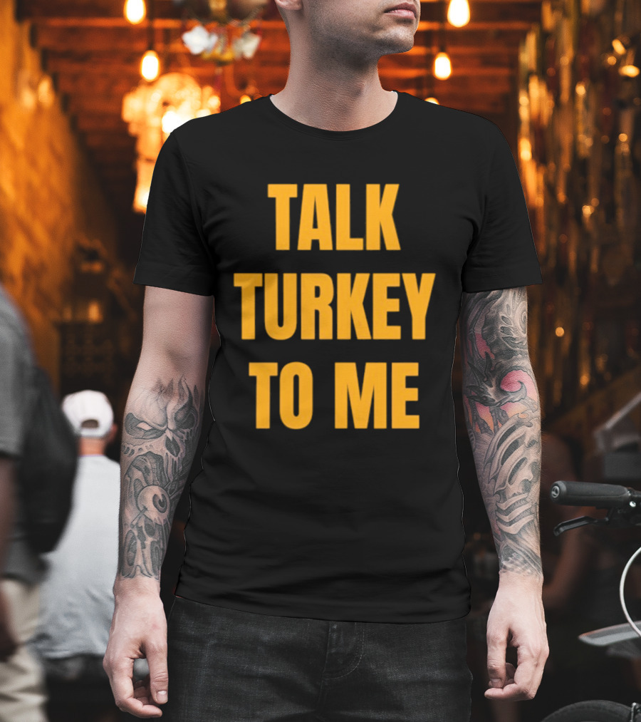 Talk Turkey To Me Thanksgiving Humor Phrase T-Shirt