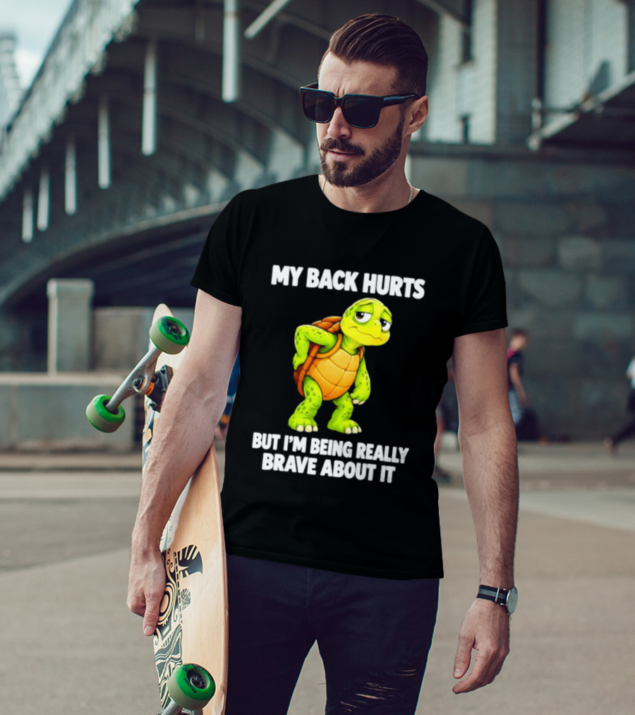 My Back Hurts Turtle Being Really Brave About It T-Shirt