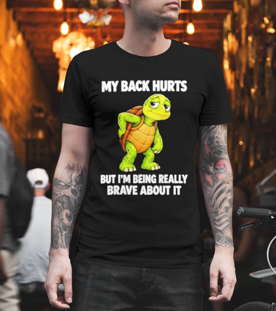 My Back Hurts Turtle Being Really Brave About It T-Shirt
