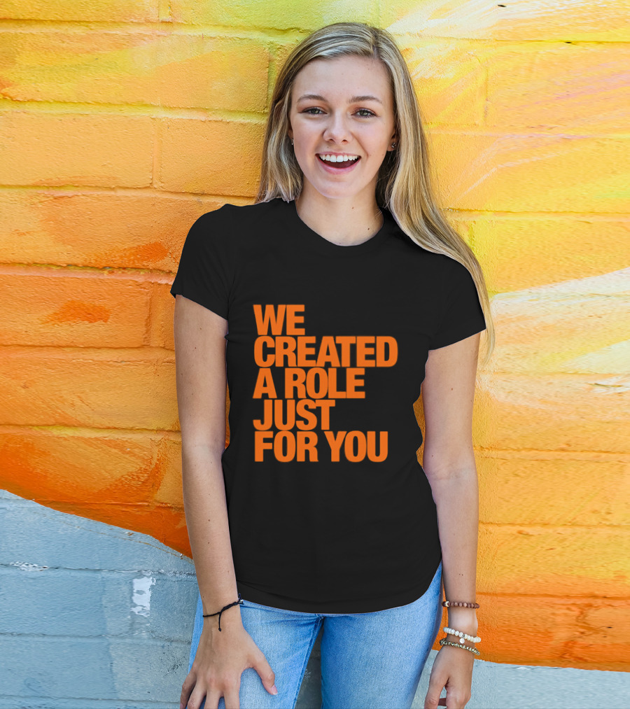 We Created A Role Just For You Motivational Statement In Bold Orange T-Shirt