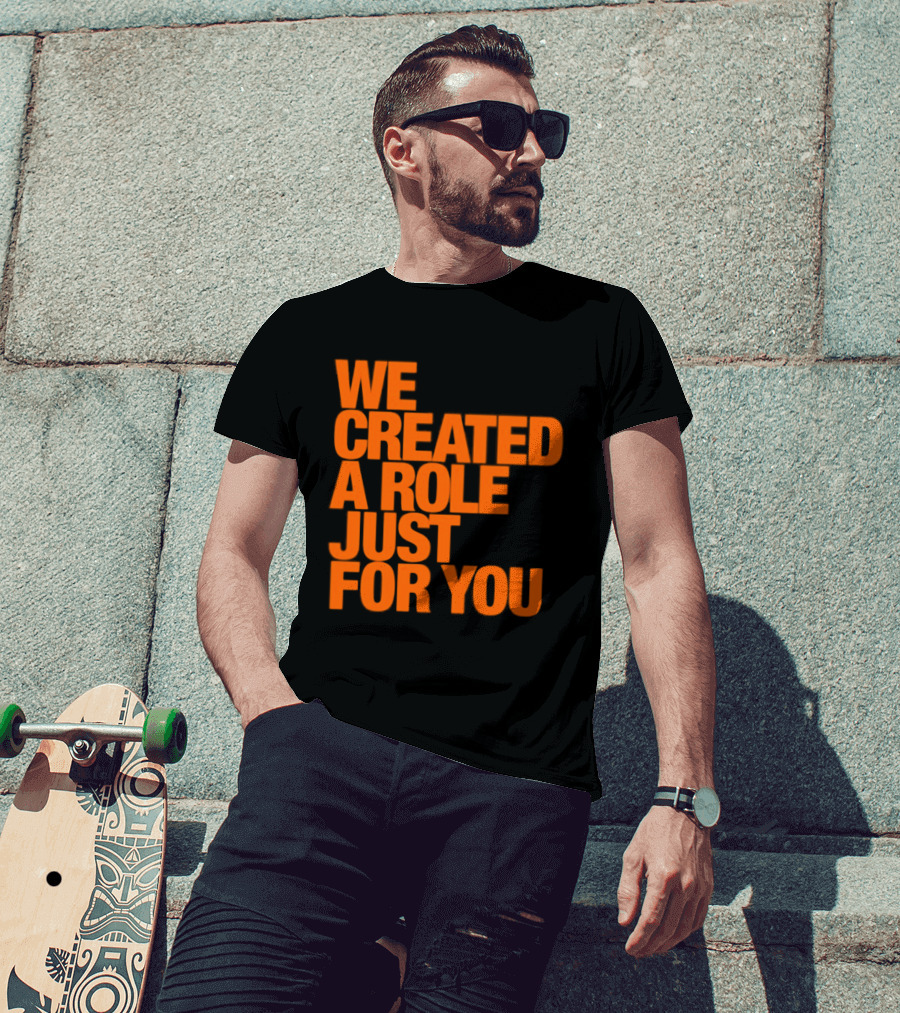 We Created A Role Just For You Motivational Statement In Bold Orange T-Shirt