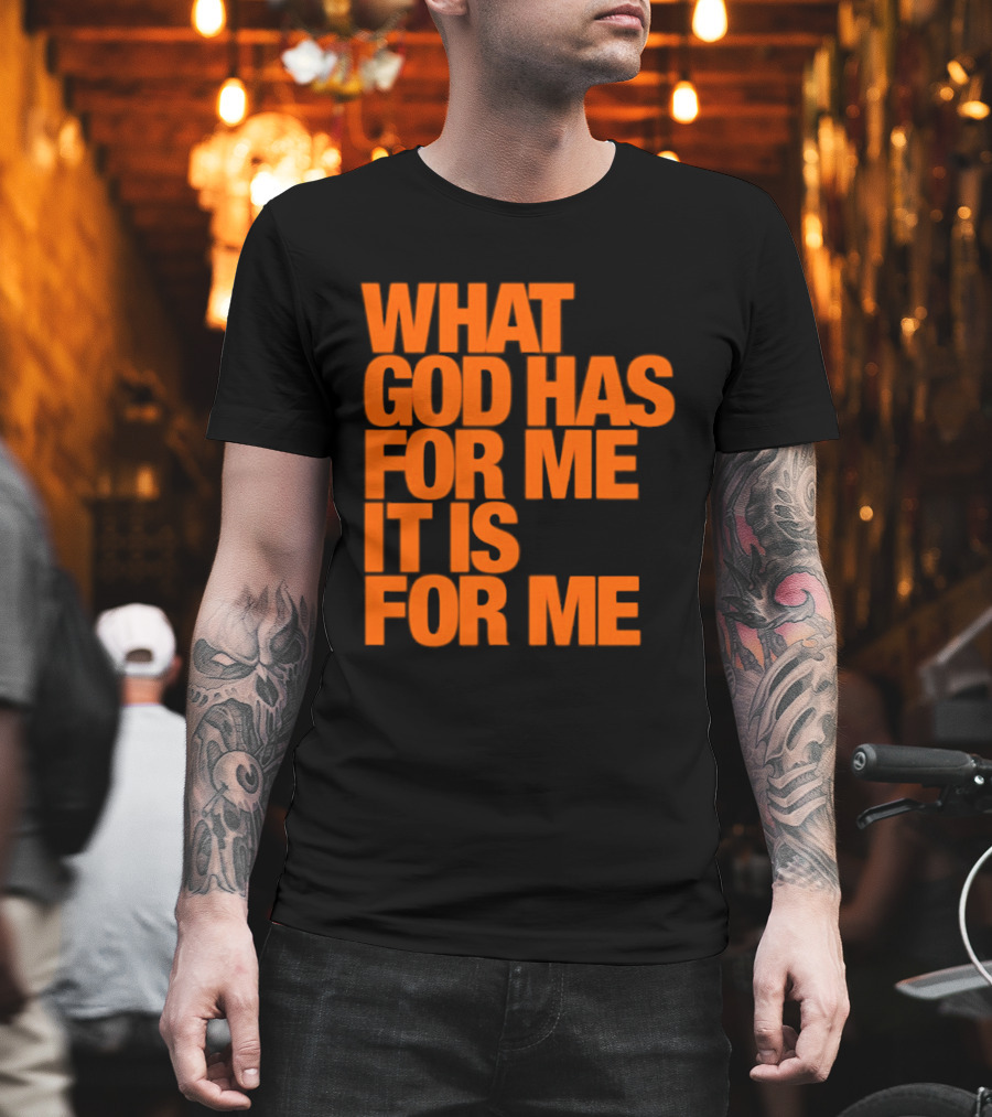 What God Has For Me It Is For Me Christian Faith Assurance T-Shirt