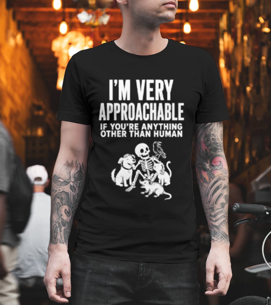 I'm Very Approachable Skeleton With Animals If You're Anything Other Than Human T-Shirt