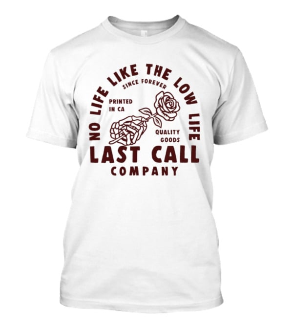 No Life Like The Low Life Since Forever Printed In CA Quality Goods Last Call Company Rose Skeleton T-Shirt