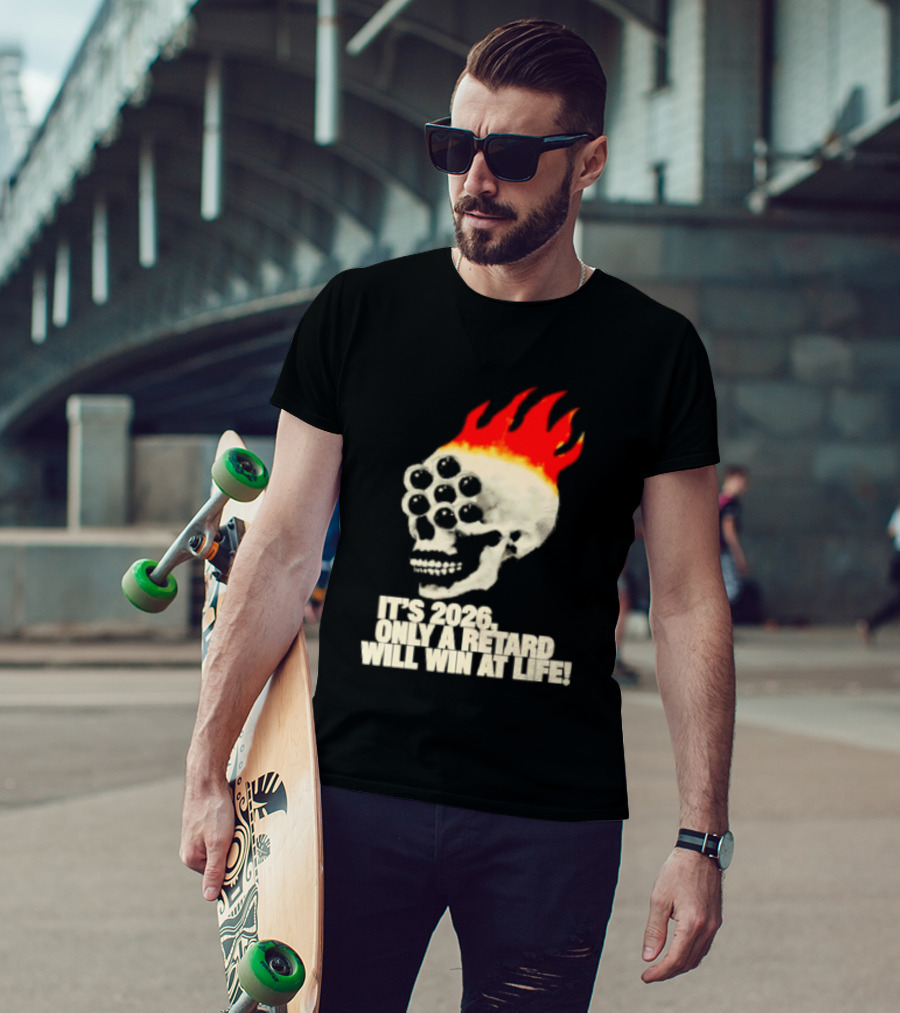 It's 2026 Only A Retard Will Win At Life Flaming Skull T-Shirt
