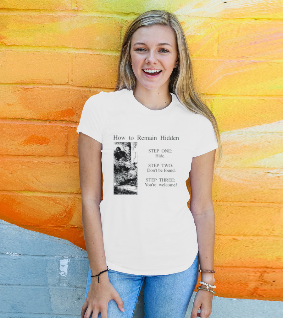 How To Remain Hidden Step One Hide Step Two Don't Be Found Step Three You're Welcome T-Shirt