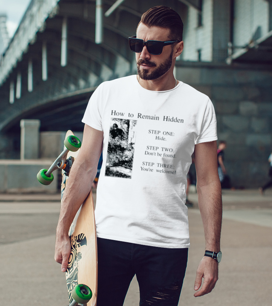 How To Remain Hidden Step One Hide Step Two Don't Be Found Step Three You're Welcome T-Shirt