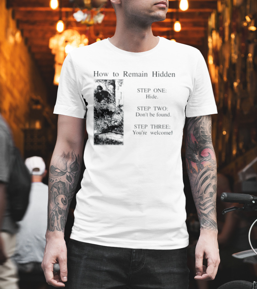 How To Remain Hidden Step One Hide Step Two Don't Be Found Step Three You're Welcome T-Shirt