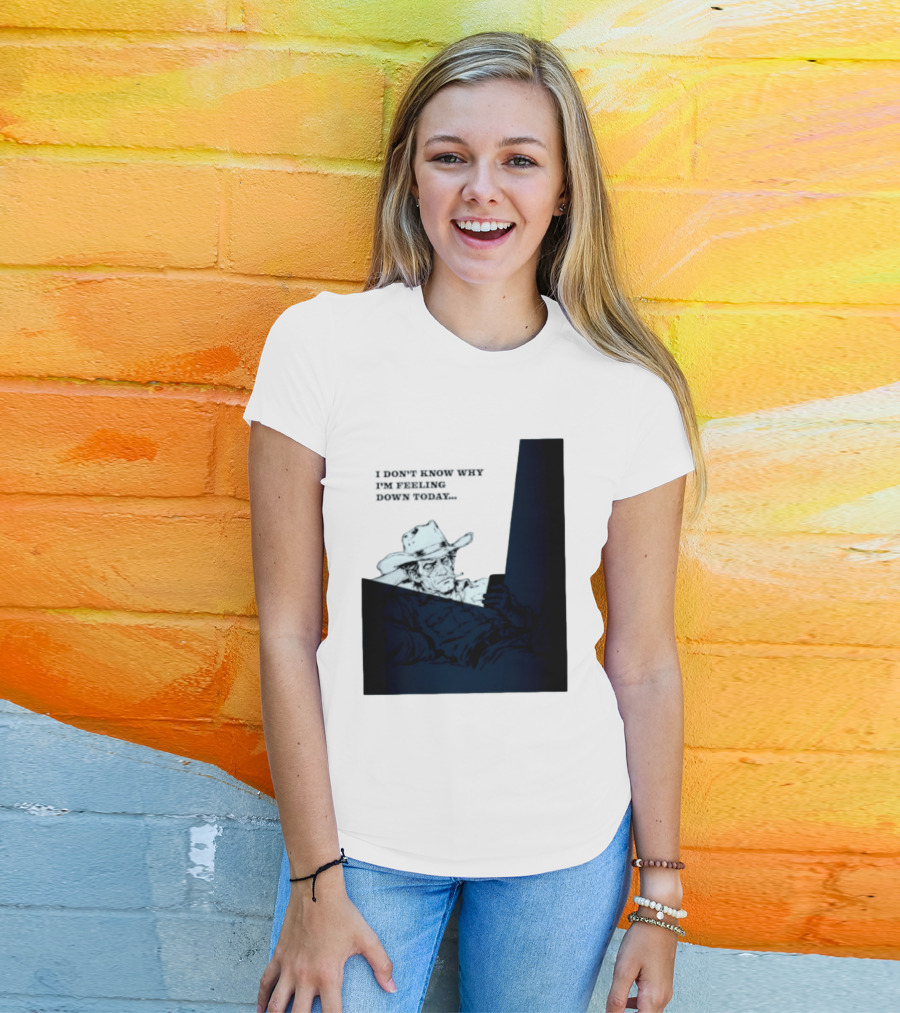 I Don't Know Why I'm Feeling Down Today Cowboy Reclining In Hat And Jacket T-Shirt