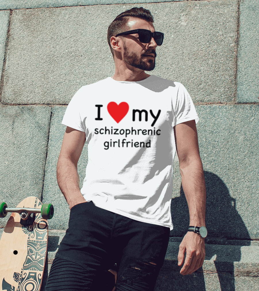 I Love Heart My Schizophrenic Girlfriend T-Shirt