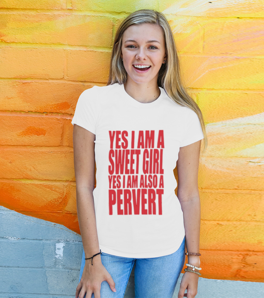 Yes I Am A Sweet Girl Yes I Am Also A Pervert T-Shirt