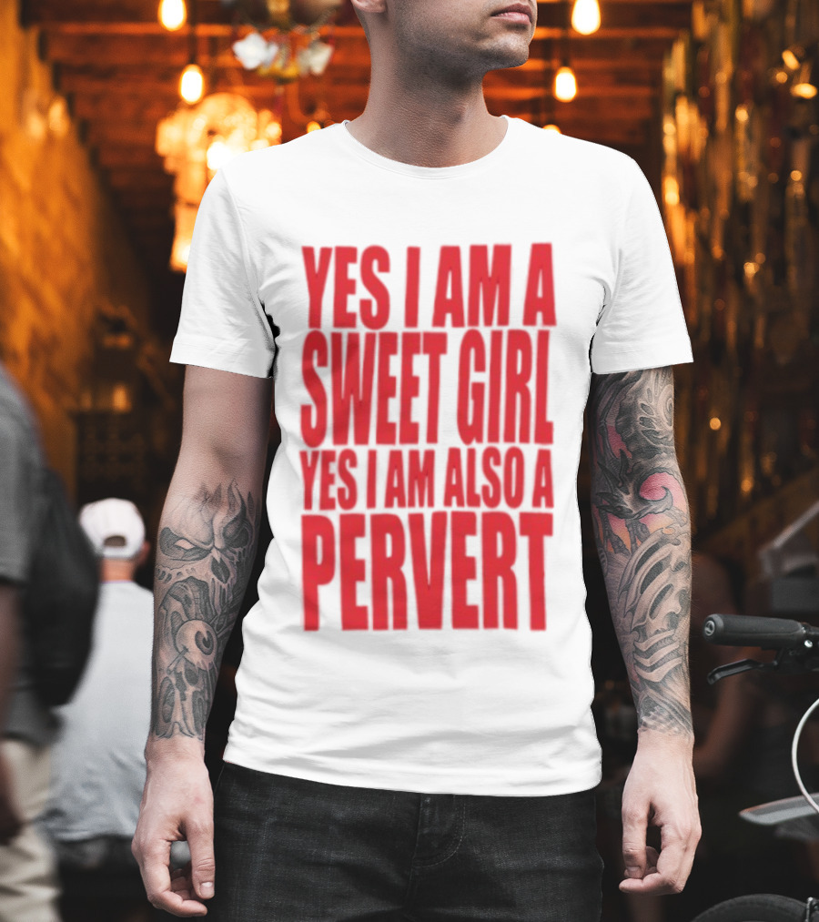 Yes I Am A Sweet Girl Yes I Am Also A Pervert T-Shirt