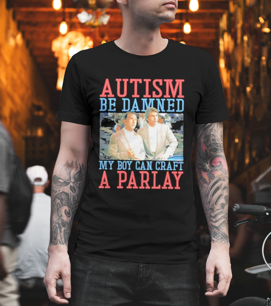 Autism Be Damned My Boy Can Craft A Parlay Rain Man Iconic Movie Scene T-Shirt
