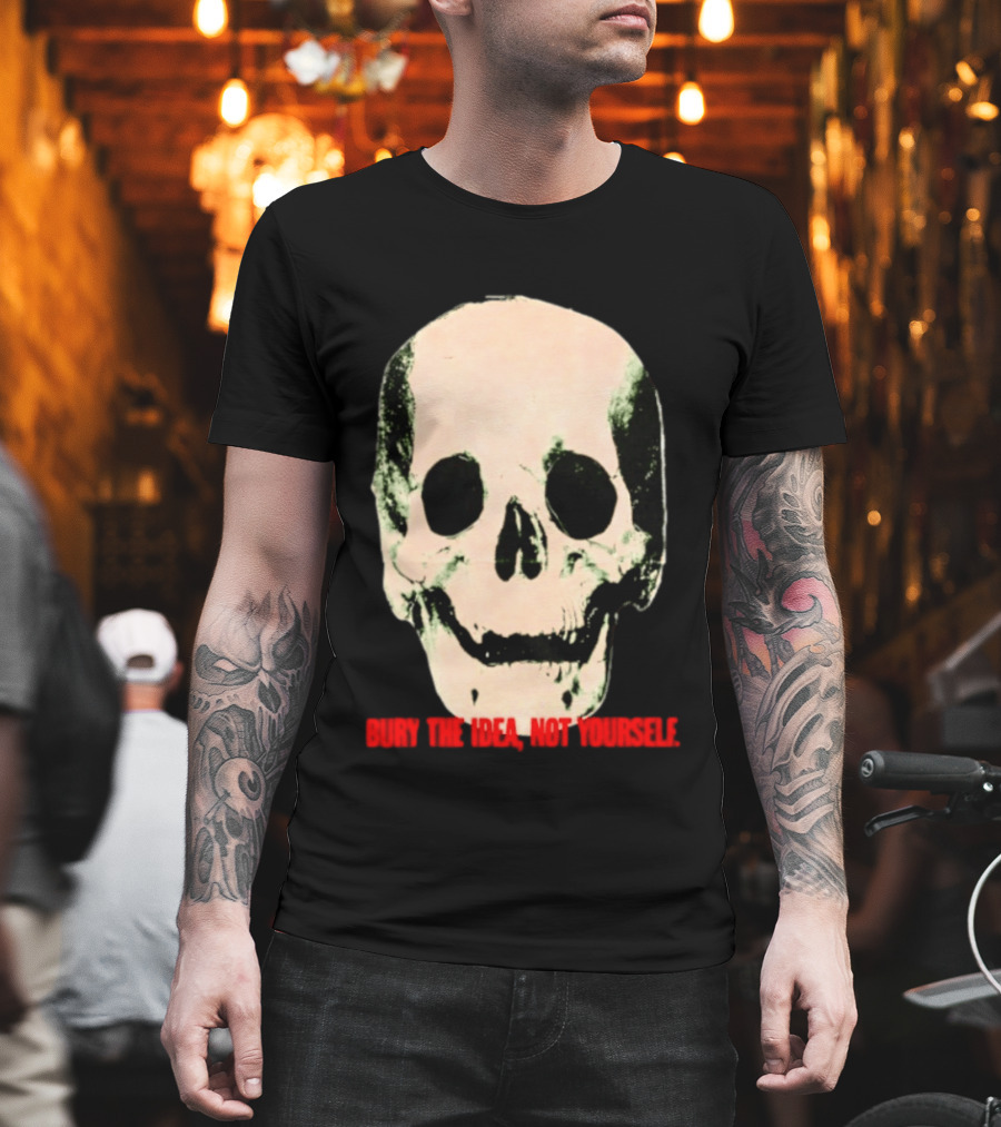 Bury The Idea Not Yourself Skull Dark T-Shirt