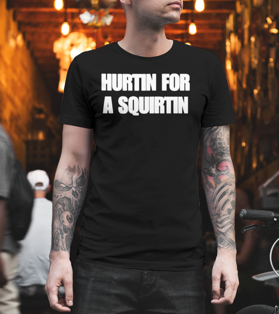 Hurtin For A Squirtin T-Shirt