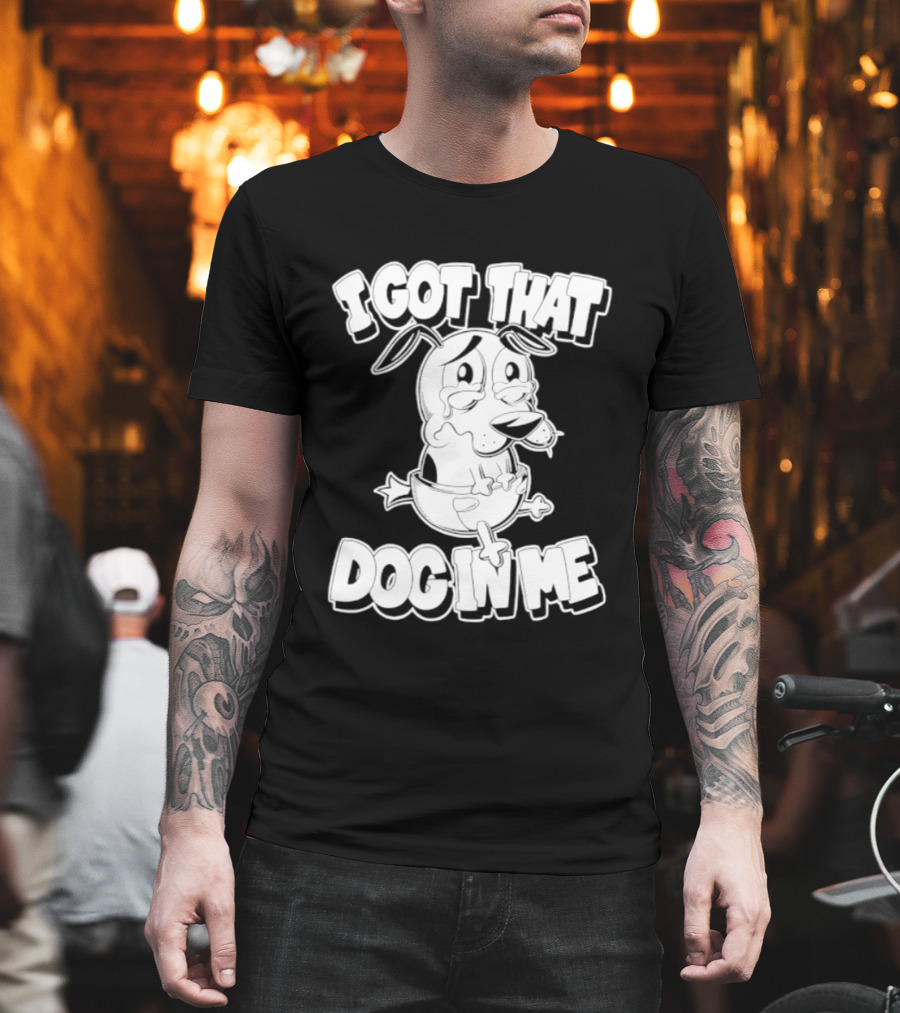 I Got That Dog In Me Courage The Cowardly Dog Cartoon T-Shirt