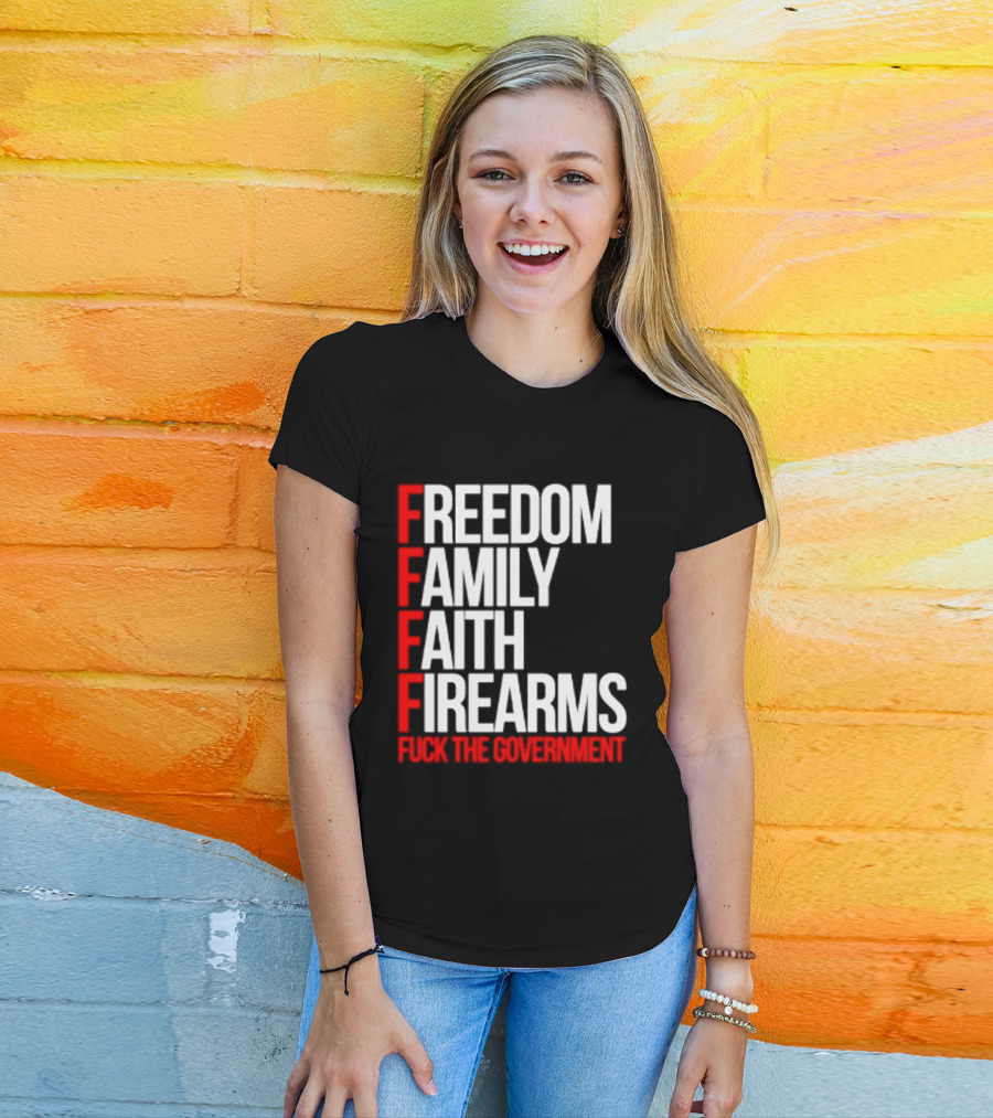 Freedom Family Faith Firearms Fuck The Government Patriotic T-Shirt