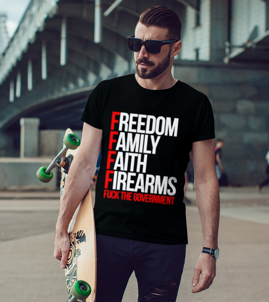 Freedom Family Faith Firearms Fuck The Government Patriotic T-Shirt