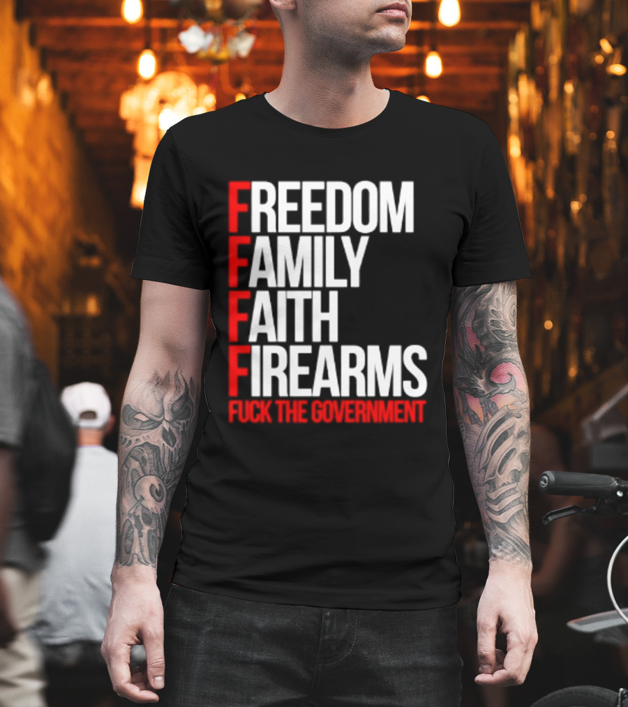 Freedom Family Faith Firearms Fuck The Government Patriotic T-Shirt