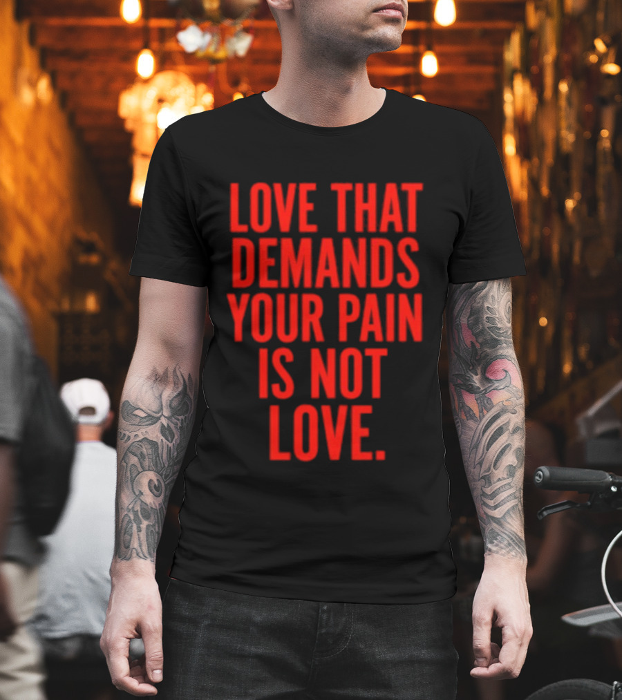 Love That Demands Your Pain Is Not Love Red Text Message T-Shirt