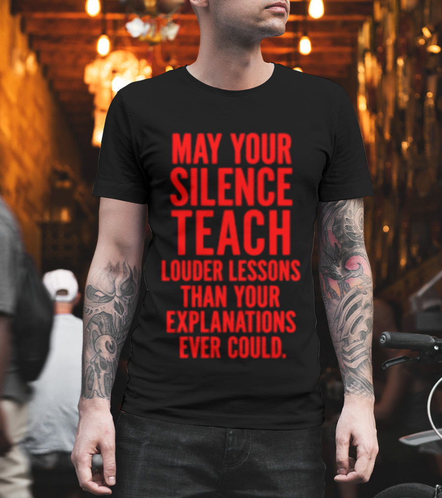 Silent Wisdom May Your Silence Teach Louder Than Your Explanations Ever Could T-Shirt