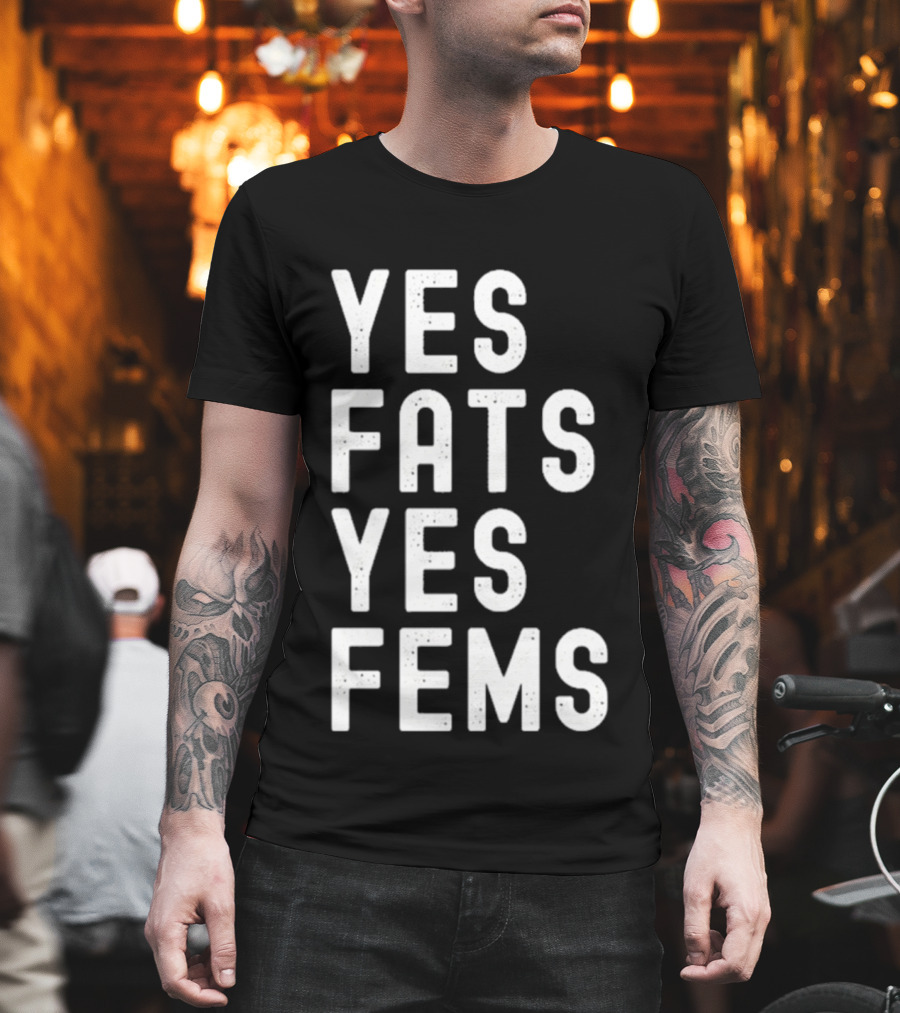 Yes Fats Yes Fems T-Shirt