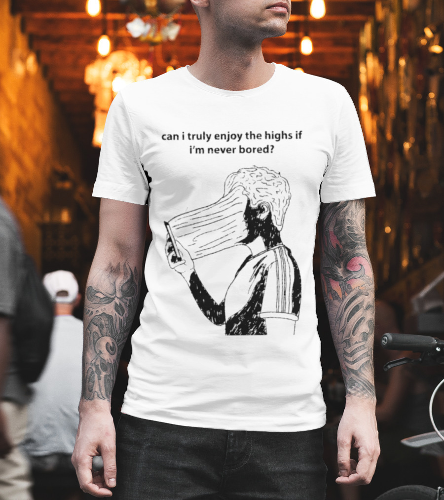 Can I Truly Enjoy The Highs If I'm Never Bored Surreal Distorted Face T-Shirt
