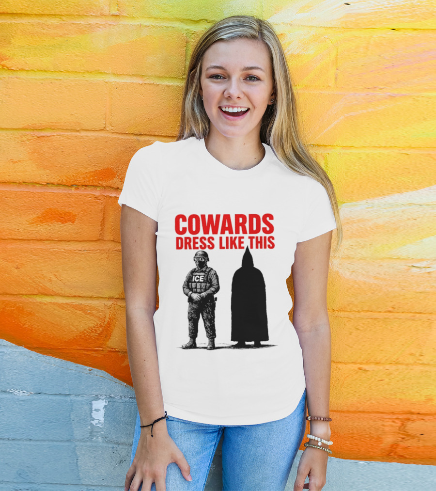 Cowards Dress Like This ICE Protest Activism T-Shirt