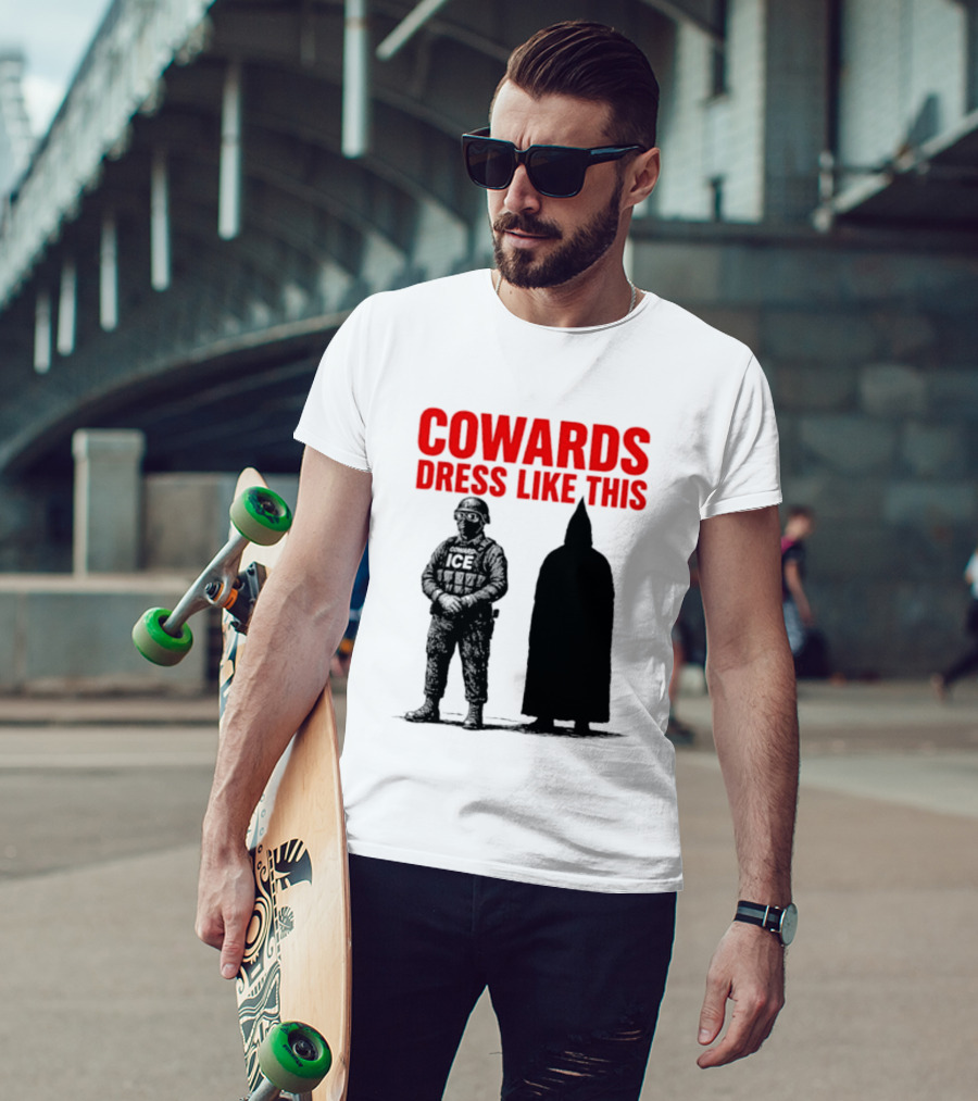 Cowards Dress Like This ICE Protest Activism T-Shirt