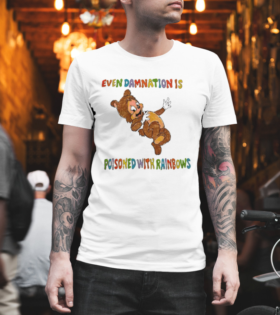 Even Damnation Is Poisoned With Rainbows Bear T-Shirt