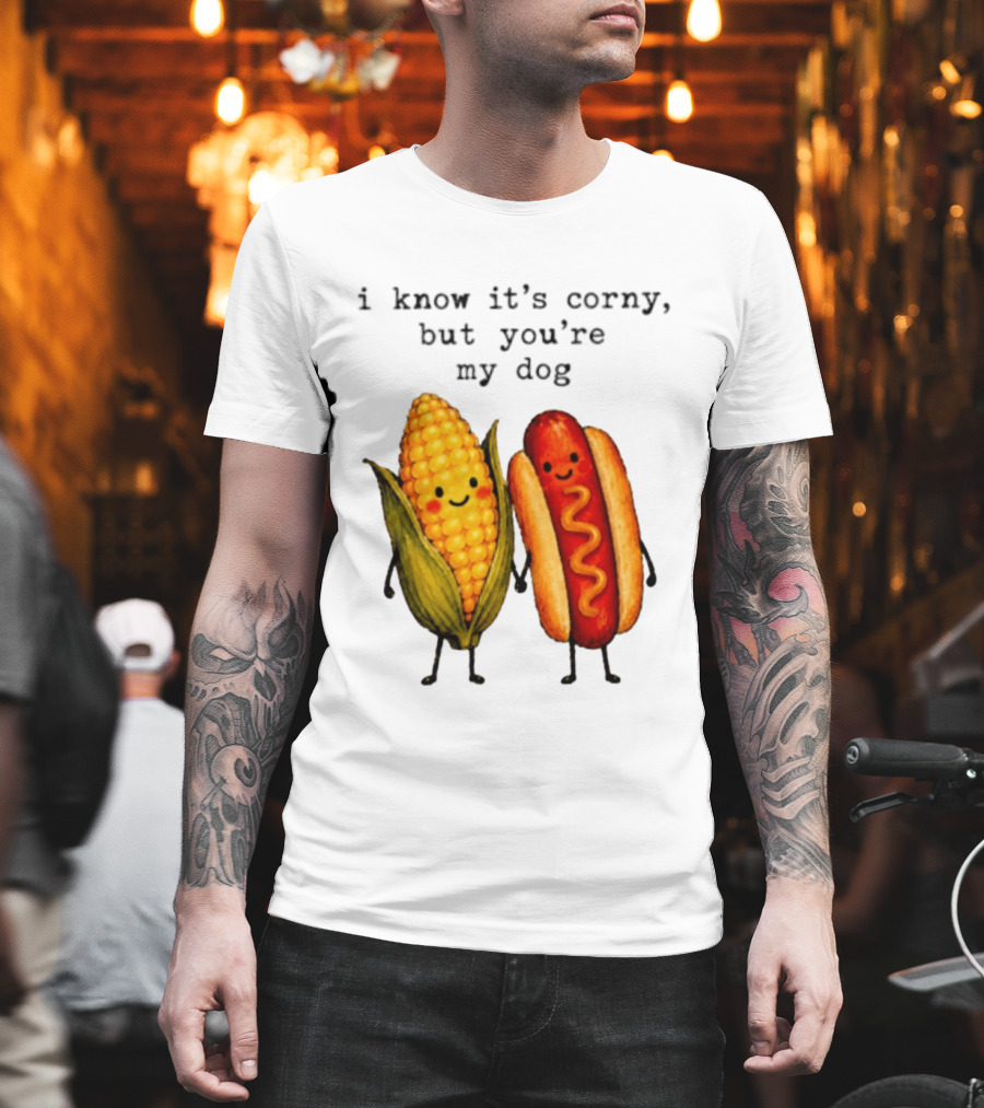I Know It's Corny But You're My Dog Corn Hot Dog Characters T-Shirt