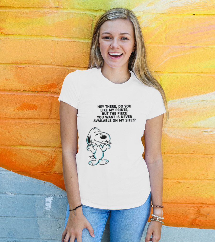 Snoopy Hey There Do You Like My Prints Never Available On My Site T-Shirt