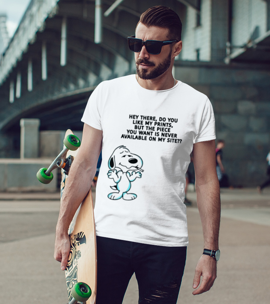 Snoopy Hey There Do You Like My Prints Never Available On My Site T-Shirt