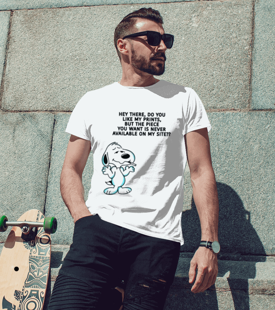 Snoopy Hey There Do You Like My Prints Never Available On My Site T-Shirt