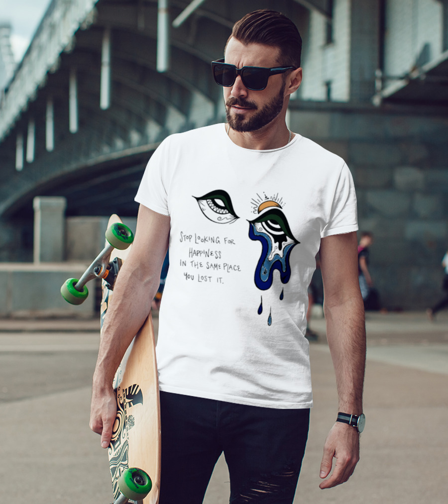 Stop Looking For Happiness In The Same Place You Lost It Eye Tears Drawing T-Shirt