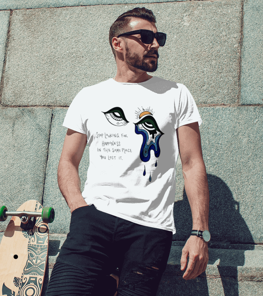 Stop Looking For Happiness In The Same Place You Lost It Eye Tears Drawing T-Shirt