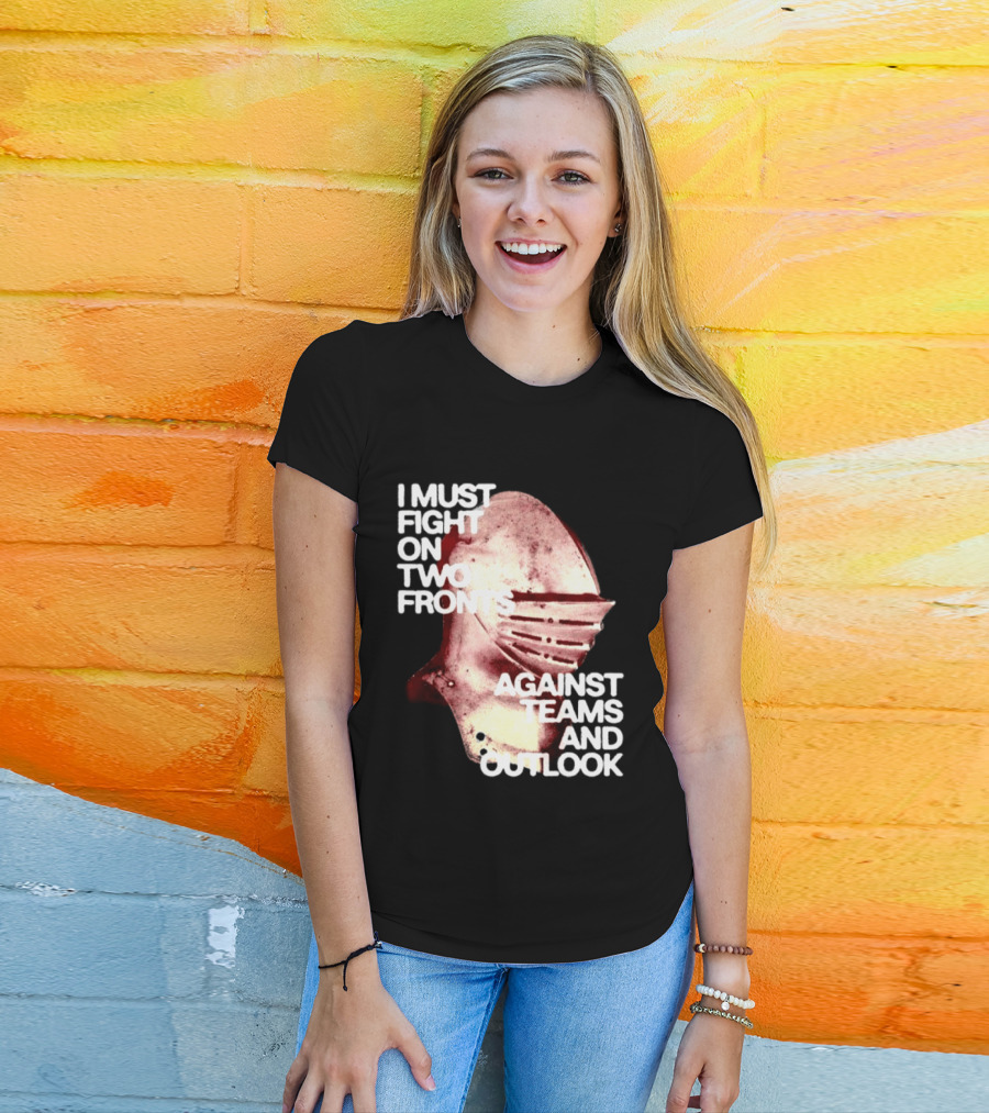 I Must Fight On Two Fronts Against Teams And Outlook Knight Helmet T-Shirt