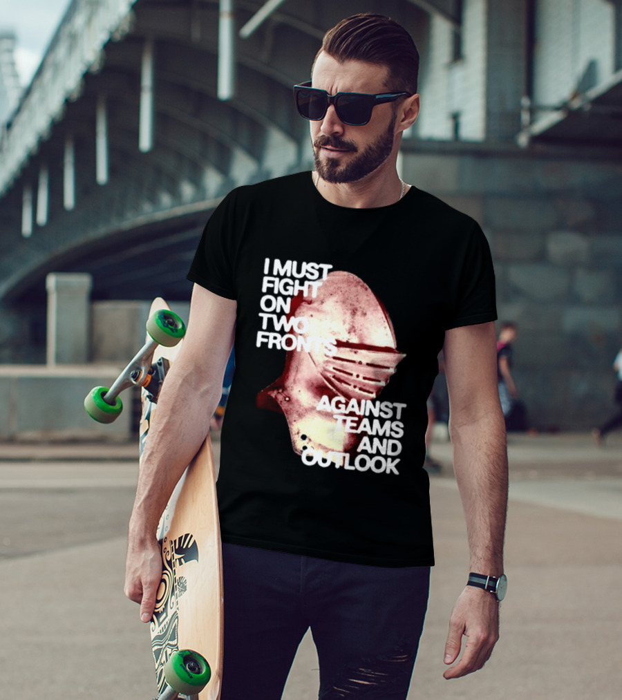 I Must Fight On Two Fronts Against Teams And Outlook Knight Helmet T-Shirt