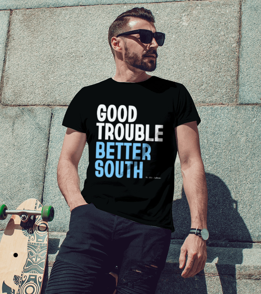 Good Trouble Better South By The Quotables T-Shirt