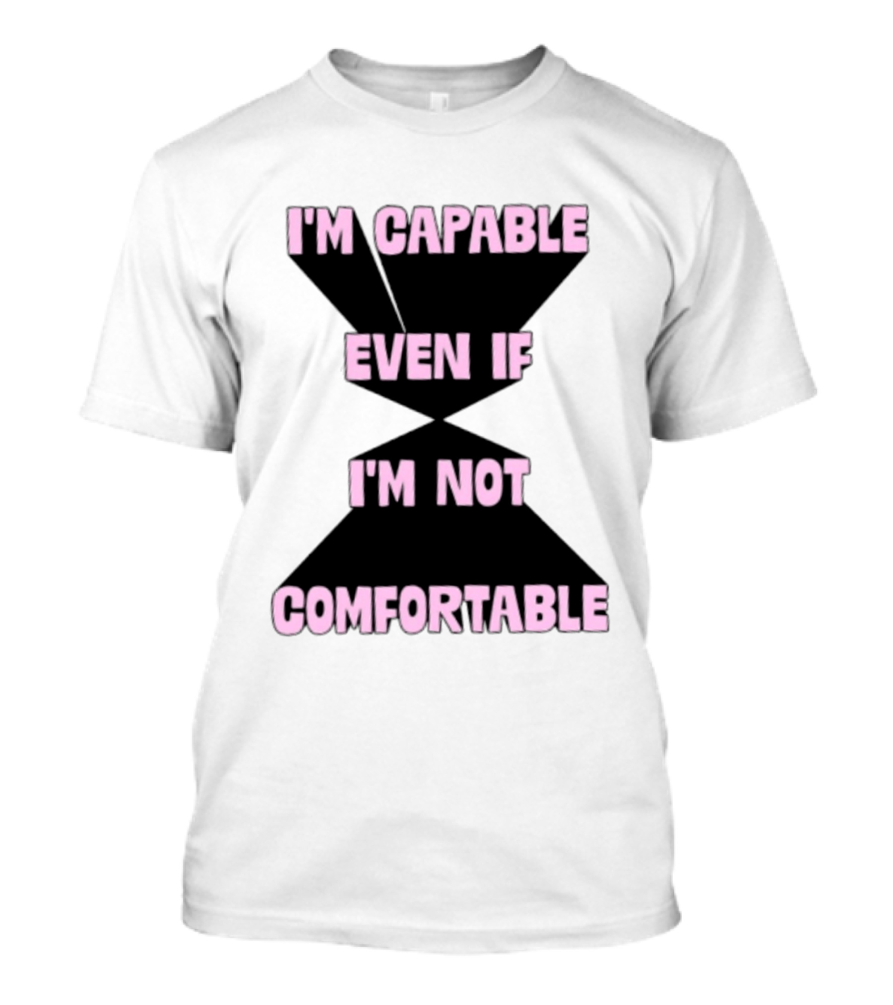 I'm Capable Even If I'm Not Comfortable Motivational Message T-Shirt