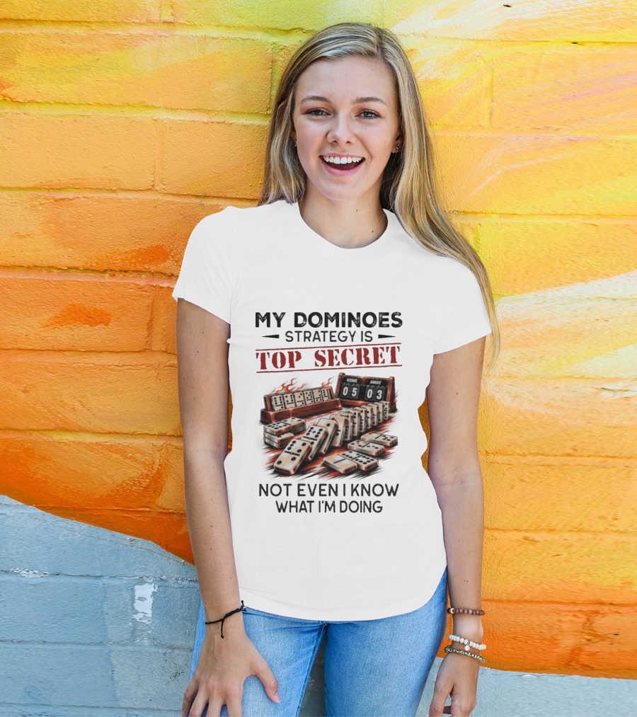 My Dominoes Strategy Is Top Secret Not Even I Know What I'm Doing 05 03 T-Shirt