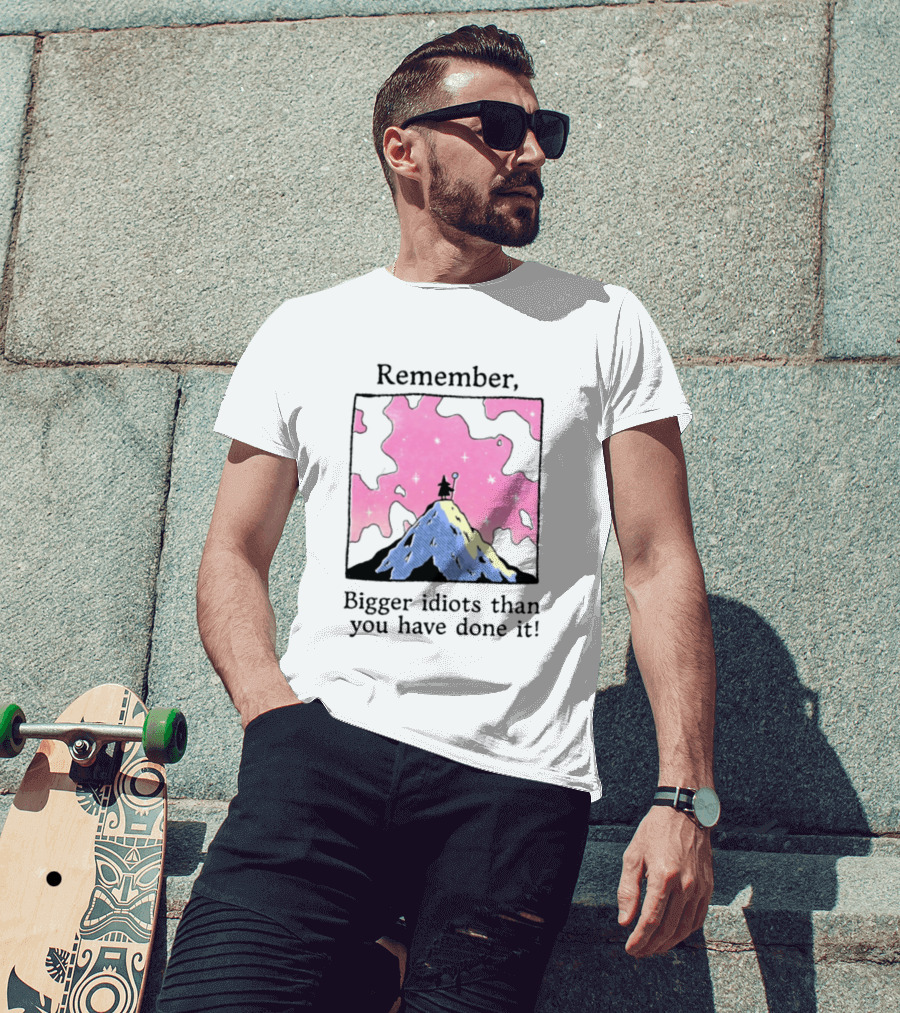 Remember Bigger Idiots Than You Have Done It Mountain Scene T-Shirt