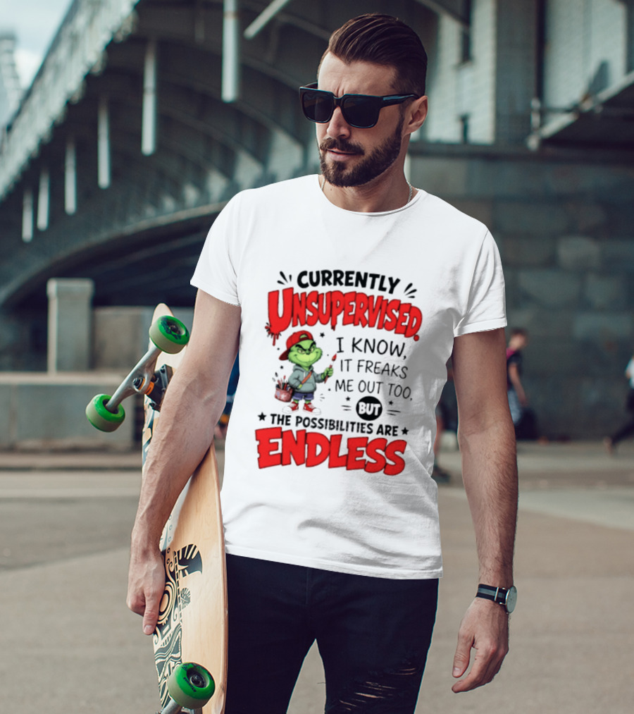 Currently Unsupervised Grinch Endless Possibilities I Know It Freaks Me Out Too T-Shirt